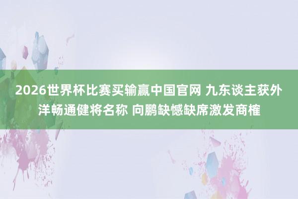 2026世界杯比赛买输赢中国官网 九东谈主获外洋畅通健将名称 向鹏缺憾缺席激发商榷
