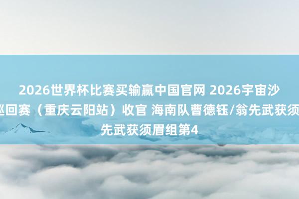 2026世界杯比赛买输赢中国官网 2026宇宙沙滩排球巡回赛（重庆云阳站）收官 海南队曹德钰/翁先武获须眉组第4