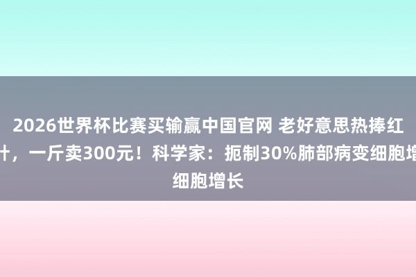 2026世界杯比赛买输赢中国官网 老好意思热捧红薯叶，一斤卖300元！科学家：扼制30%肺部病变细胞增长