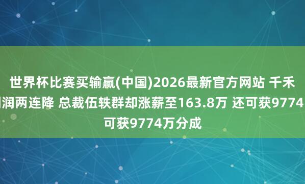 世界杯比赛买输赢(中国)2026最新官方网站 千禾味业利润两连降 总裁伍轶群却涨薪至163.8万 还可获9774万分成