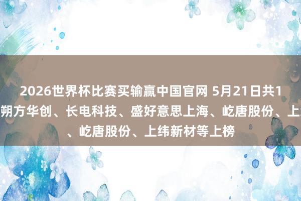 2026世界杯比赛买输赢中国官网 5月21日共16股连涨5天， 朔方华创、长电科技、盛好意思上海、屹唐股份、上纬新材等上榜