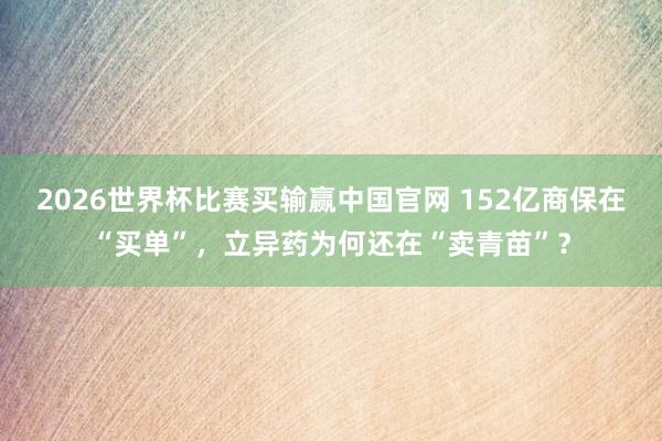 2026世界杯比赛买输赢中国官网 152亿商保在“买单”，立异药为何还在“卖青苗”？