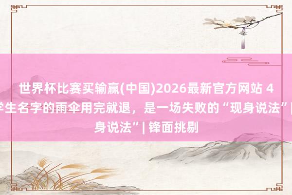 世界杯比赛买输赢(中国)2026最新官方网站 45把写着学生名字的雨伞用完就退，是一场失败的“现身说法”| 锋面挑剔