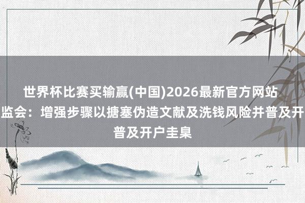世界杯比赛买输赢(中国)2026最新官方网站 香港证监会：增强步骤以搪塞伪造文献及洗钱风险并普及开户圭臬