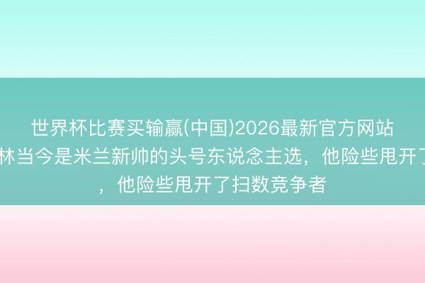世界杯比赛买输赢(中国)2026最新官方网站 隆戈：阿莫林当今是米兰新帅的头号东说念主选，他险些甩开了扫数竞争者