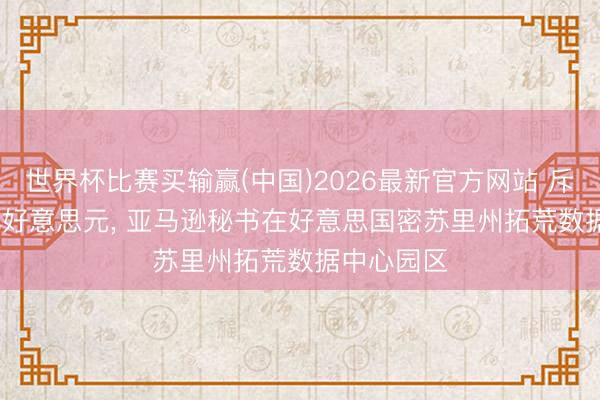 世界杯比赛买输赢(中国)2026最新官方网站 斥资 100 亿好意思元， 亚马逊秘书在好意思国密苏里州拓荒数据中心园区